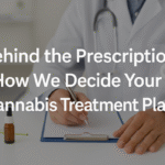 Behind the Prescription: How We Decide Your Cannabis Treatment Plan