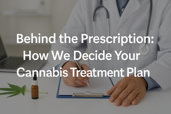 Behind the Prescription: How We Decide Your Cannabis Treatment Plan